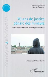 70 ans de justice pénale des mineurs. Entre spécialisation et déspécialisation - Beddiar Nadia - Bonfils Philippe