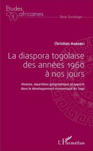 La diaspora togolaise des années 1960 à nos jours. Histoire, répartition géographique et apports dan - Agbobli Christian - Gayibor Théodore Nicoué