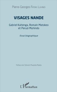 Visages nande. Gabriel Kaitenga, Romain Matokeo et Peruzi Muhindo - Fataki Luhindi Pierre-Georges - Mwabila Malela Clé