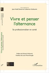 Vivre et penser l'alternance. Se professionnaliser en santé - Demol Jean-Noël - Guillaumin Catherine - Wittorski