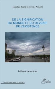 De la signification du monde et du devenir de l'existence - Mouchili Njimom Issoufou Soulé - Ayissi Lucien