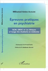 Epreuves pratiques en psychiatrie. QCM, QROC et cas cliniques à l'usage des étudiants en médecine - Alouani Mohamed Amine - Kacha Farid - Benarab Abde