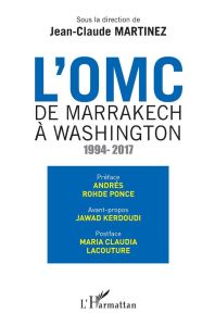 L'OMC : de Marrakech à Washington (1994-2017). Textes en français et en espagnol - Martinez Jean-Claude - Rohde Ponce Andrés - Kerdou