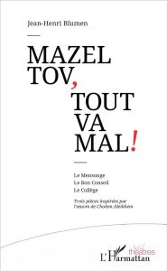 Mazel tov, tout va mal ! Le Mensonge %3B Le Bon Conseil %3B Le Collège. Trois pièces inspirées par l'oeu - Blumen Jean-Henri