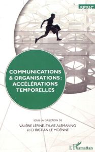 Communications & organisations : accélérations temporelles - Lépine Valérie - Alemanno Sylvie - Le Moënne Chris