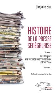 Histoire de la presse sénégalaise Tome 1 Volume 2. Des origines à la Seconde Guerre mondiale (1856-1 - Sène Diégane