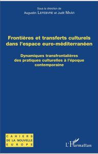 Frontières et transferts culturels dans l'espace euro-méditerranéen. Dynamiques transfrontalières de - Lefebvre Augustin - Maar Judit