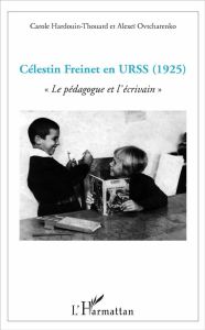 Célestin Freinet en URSS (1925). Le pédagogue et l'écrivain - Hardouin-Thouard Carole - Ovtcharenko Alexeï