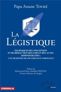 La légistique. Technique de conception et de rédaction des lois et des actes administratifs : une tr - Touré Papa Assane - Dionne Mahammed Boun Abdallah