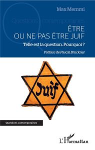 Etre ou ne pas être juif. Telle est la question, Pourquoi ? - Memmi Max - Bruckner Pascal