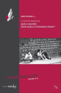 Le sujet dans la cité actuels N° 6 : Quels savoirs pour quelle puissance d'agir ? La recherche biogr - Dizerbo Anne