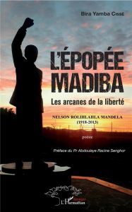 L'épopée Madiba. Les arcanes de la liberté - Cissé Bira Yamba - Senghor Abdoulaye Racine