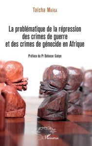 La problématique de la répression des crimes de guerre et des crimes de génocide en Afrique - Maïga Taïcha - Gueye Babacar