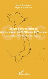 Accord sur la facilitation des échanges de l'OMC pour le Vietnam. Les implications de sa mise en oeu - Nguyen Ngoc Ha