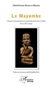 Le Mayombe. Histoire économique et socioculturelles des Yombe de la RD Congo - Khonde Ngoma di Mbumba Côme - Luzolo Bambi Lessa E