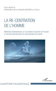 La re-centration de l'homme. Réflexions philosophiques sur la question du devenir de l'humain à l'èr - Manga Bihina Antoine - Mouchili Njimom Issoufou So