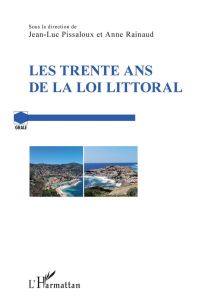 Les trente ans de la loi Littoral - Pissaloux Jean-Luc - Rainaud Anne