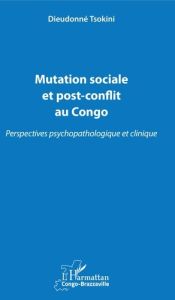 Mutation sociale et post-conflit au Congo. Perspectives psychopathologique et clinique - Tsokini Dieudonné