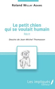 Le petit chien qui se voulait humain ( récit). dessins de Jean-Michel Thomasson - Willay Adams roland