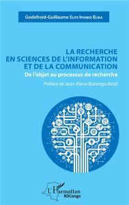 La recherche en sciences de l'information et de la communication. De l'objet au processus de recherc - Elite Ipondo Elika Godefroid-Guillaume