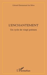 L'enchantement. Un cycle de vingt poèmes - Da Silva Gérard Emmanuel