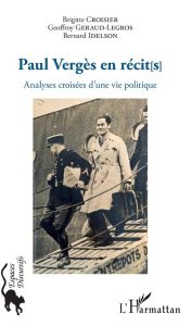 Paul Vergès en récit(s). Analyses croisées d'une vie politique - Idelson Bernard - Géraud-Legros Geoffroy - Croisie