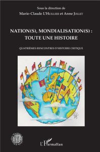 Nation(s), mondialisation(s) : toute une histoire. Quatrièmes rencontres d'histoire critique - L'Huillier Marie-Claude - Jollet Anne