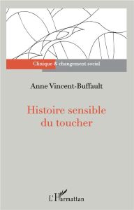 Histoire sensible du toucher - Vincent-Buffault Anne