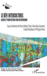 Le défi interculturel. Enjeux et perspectives pour entreprendre - Cloet Pierre Robert - Guénette Alain Max - Mutabaz