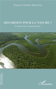 Des droits pour la nature ? L'expérience équatorienne - Lefort-Martine Tristan