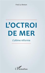 L'octroi de mer. L'ultime réforme - Le Breton Fred