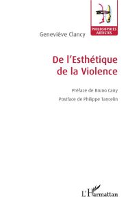 De l'esthétique de la violence - Clancy Geneviève - Cany Bruno - Toucelin Philippe