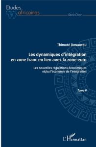 Les dynamiques d'intégration en zone franc en lien avec la zone euro. Tome 2, Les nouvelles régulati - Dongotou Thimoté