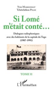 Si Lomé m'était conté... Tome 2, Dialogues radiophoniques avec des habitants de la capitale du Togo - Marguerat Yves - Pelei Tchétchékou