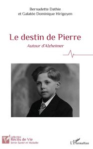 Le destin de Pierre. Autour d'Alzheimer - Dathie Bernadette - Hirigoyen Galatée Dominique