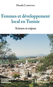 Femmes et développement local en Tunisie. Acteurs et enjeux - Laroussi Houda