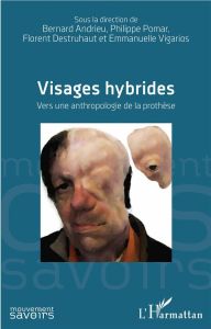 Visages hybrides. Vers une anthropologie de la prothèse - Andrieu Bernard - Pomar Philippe - Destruhaut Flor