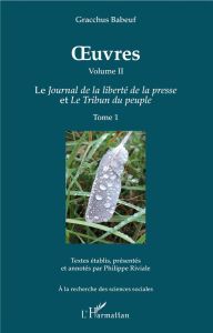 Oeuvres. Volume 2, Le journal de la liberté de la presse et Le tribun du peuple, Tome 1 - Babeuf Gracchus - Riviale Philippe