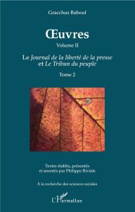 Oeuvres. Volume 2, Le journal de la liberté de la presse et Le tribun du peuple, Tome 2 - Babeuf Gracchus - Riviale Philippe