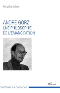 André Gorz, une philosophie de l'émancipation - Gollain Françoise