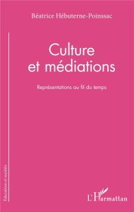 Culture et médiations. Représentations au fil du temps - Hébuterne-Poinssac Béatrice