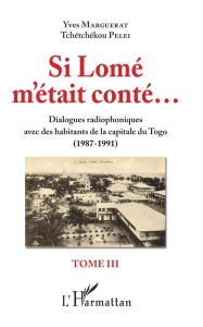 Si Lomé m'était conté... Tome 3, Dialogues radiophoniques avec des habitants de la capitale du Togo - Marguerat Yves - Pelei Tchétchékou