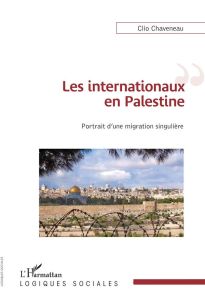 Les internationaux en Palestine. Portrait d'une migration singulière - Chaveneau Clio