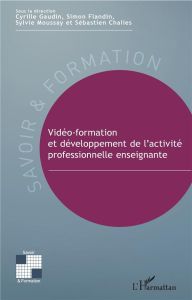 Vidéo-formation et développement de l'activité professionnelle enseignante - Gaudin Cyrille - Flandin Simon - Moussay Sylvie -