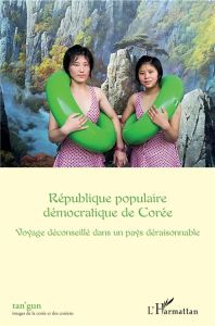 Tan'gun N° 5/2018 : République populaire démocratique de Corée. Voyage déconseillé dans un pays déra - Gilbert Marion