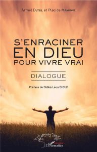 S'enraciner en Dieu pour vivre vrai. Dialogue - Duteil Armel - Mandona Placide - Diouf Léon