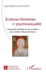 Ecritures féminines et psychosexualité. L'empreinte indélébile du lien à la Mère chez Colette et Mar - Lavandier Raphaëlle