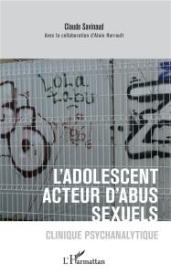 L'adolescent acteur d'abus sexuels. Clinique psychanalytique - Savinaud Claude - Harrault Alain