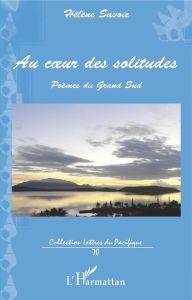 Au coeur des solitudes. Poèmes du Grand Sud - Savoie Hélène