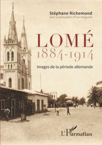 Lomé 1884-1914. Images de la période allemande - Richemond Stéphane - Marguerat Yves